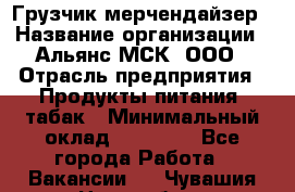 Грузчик-мерчендайзер › Название организации ­ Альянс-МСК, ООО › Отрасль предприятия ­ Продукты питания, табак › Минимальный оклад ­ 32 500 - Все города Работа » Вакансии   . Чувашия респ.,Новочебоксарск г.